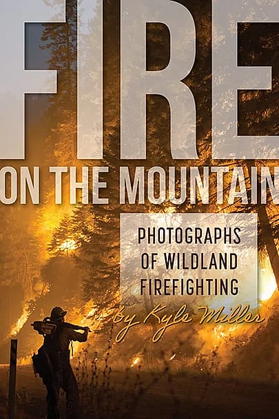Fire on the Mountain photographs of wildland firefighting by Kyle Miller